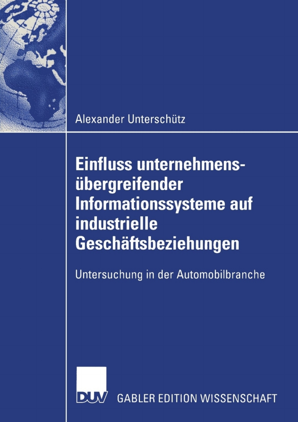 Einfluss unternehmensÃ¢â‚¬Å¡ÃƒÂ ÃƒÂ¶Ã‚Â¬Ã¢Ë†Â«bergreifender Informationssysteme auf industrielle GeschÃ¢â‚¬Å¡ÃƒÂ ÃƒÂ¶Ã‚Â¬ÃƒÅ¸ftsbeziehungen Untersuchung in der Automobilbranche 