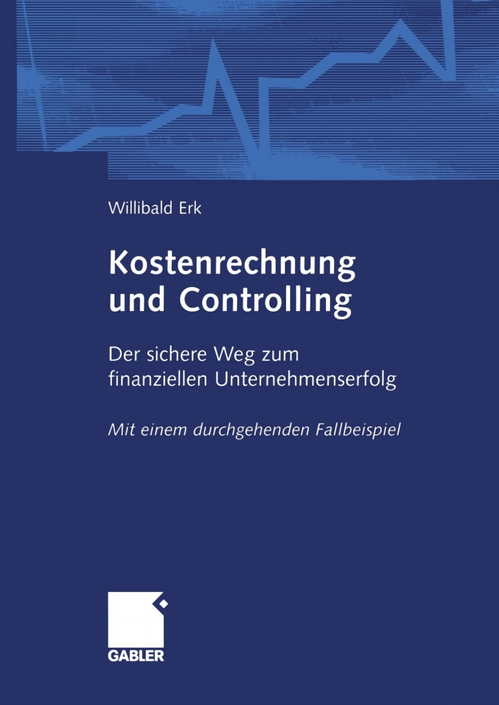 Kostenrechnung und Controlling Der sichere Weg zum finanziellen Unternehmenserfolg Mit einem durchgehenden Fallbeispiel 