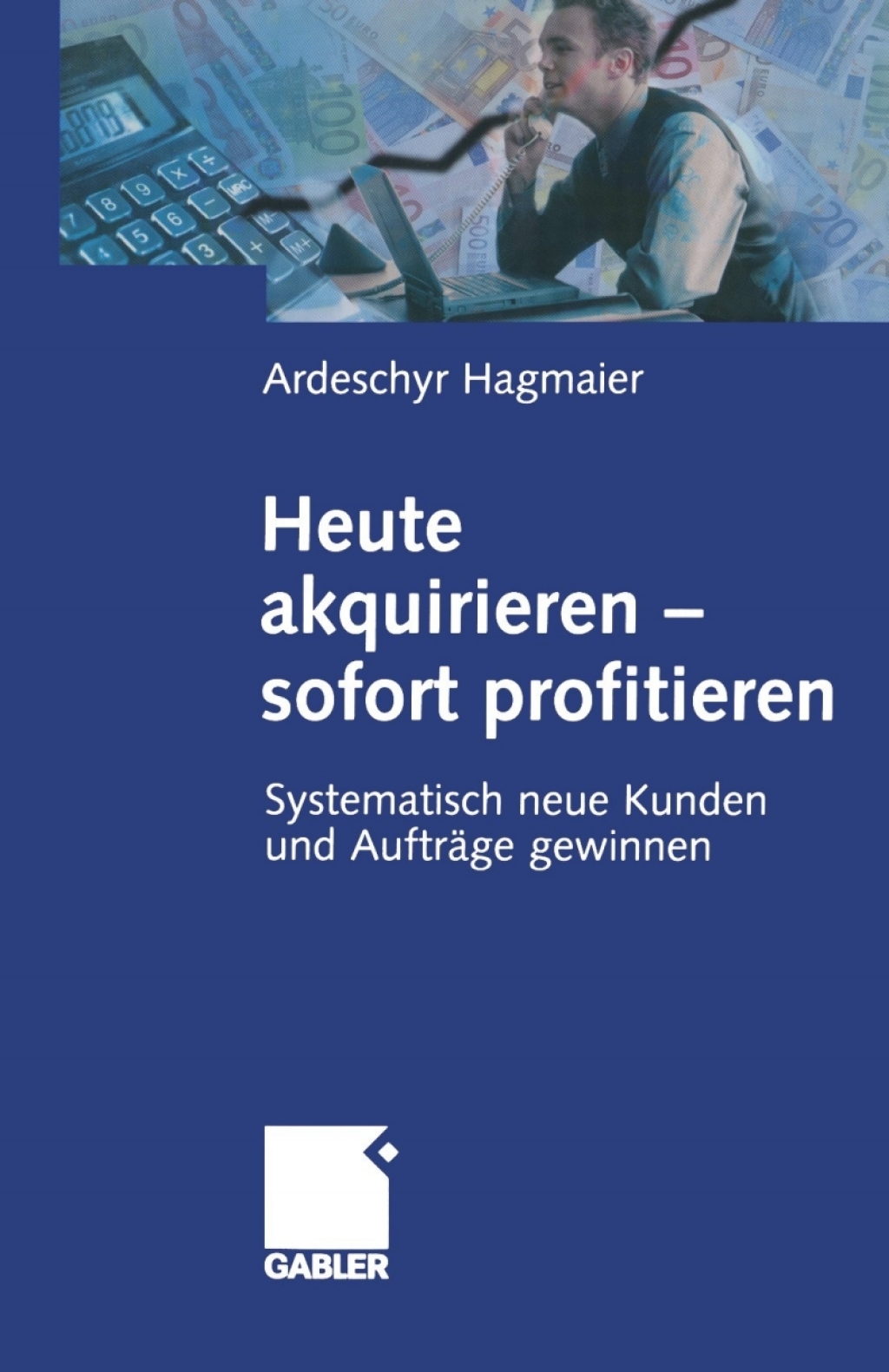 Heute akquirieren - sofort profitieren Systematisch neue Kunden und AuftrÃ¢â‚¬Å¡ÃƒÂ ÃƒÂ¶Ã‚Â¬ÃƒÅ¸ge gewinnen 