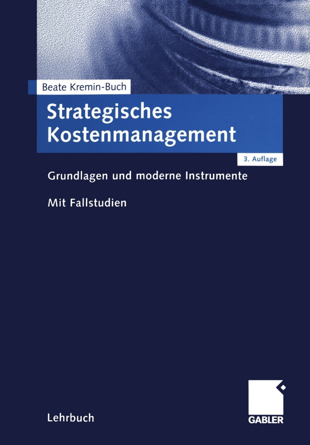 Strategisches Kostenmanagement Grundlagen und moderne Instrumente. Mit Fallstudien 3rd Edition