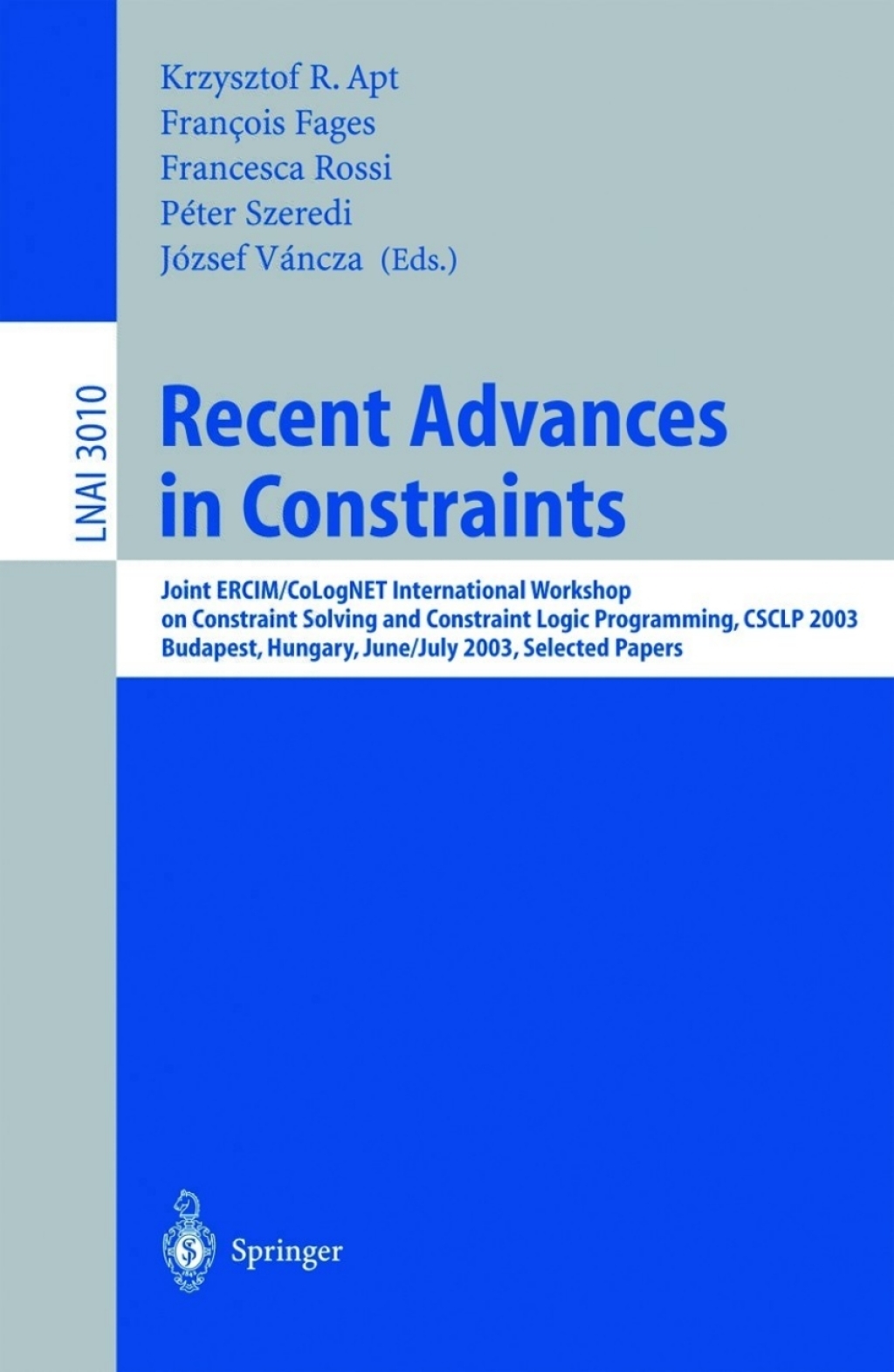 Recent Advances in Constraints Joint ERCIM/CoLogNET International Workshop on Constraint Solving and Constraint Logic Programming, CSCLP 2003, Budapest, Hungary, June 30 - July 2, 2003, Selected Papers 1st Edition