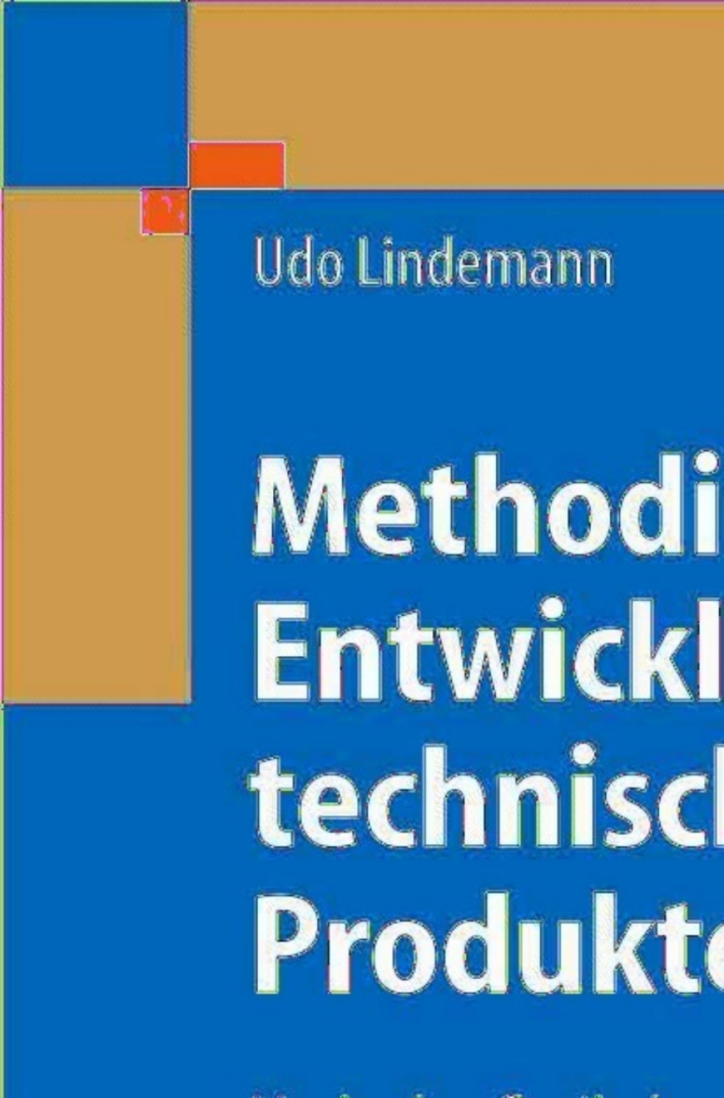 Methodische Entwicklung technischer Produkte Methoden flexibel und situationsgerecht anwenden 