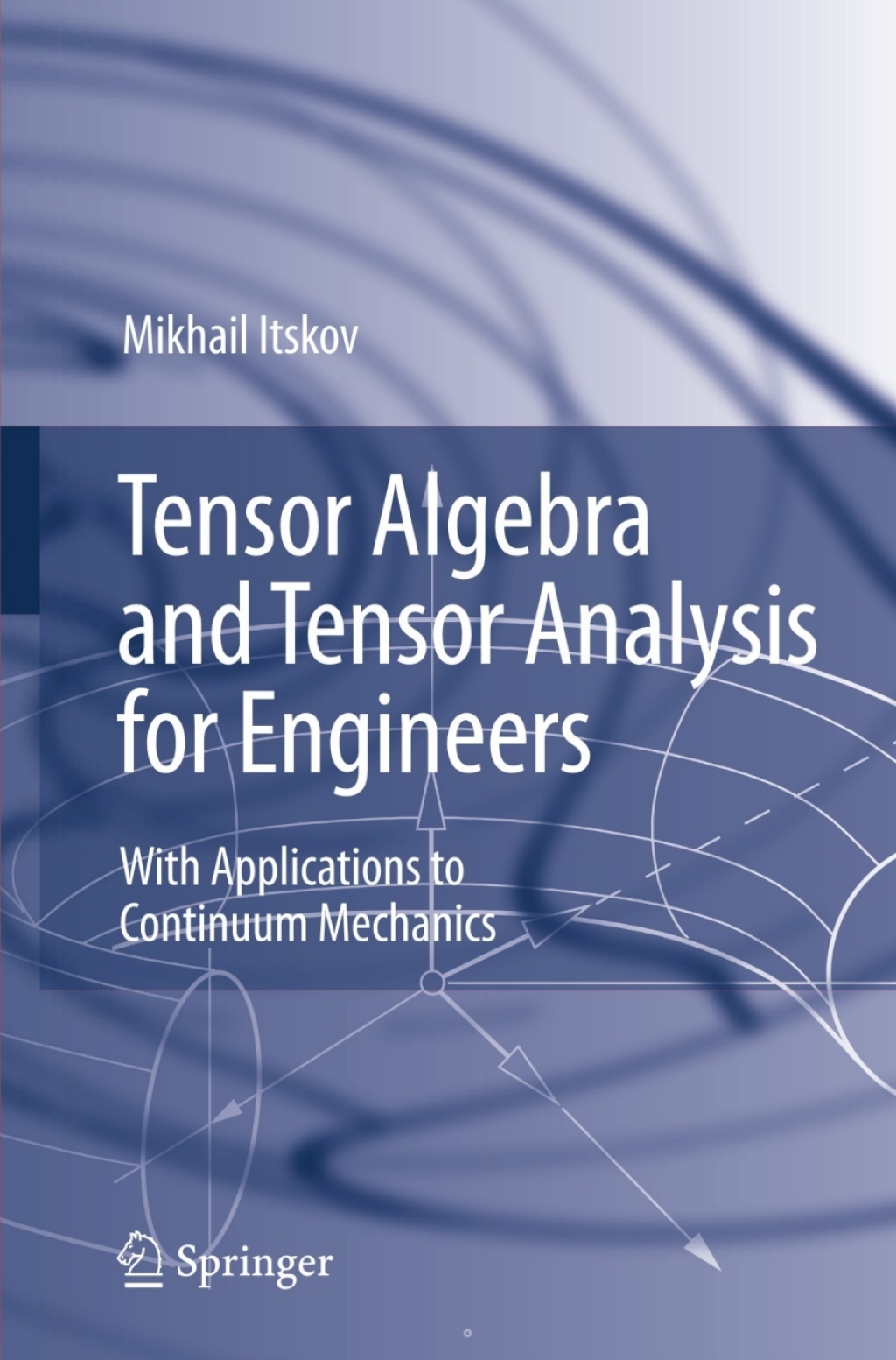 Tensor Algebra and Tensor Analysis for Engineers With Applications to Continuum Mechanics 