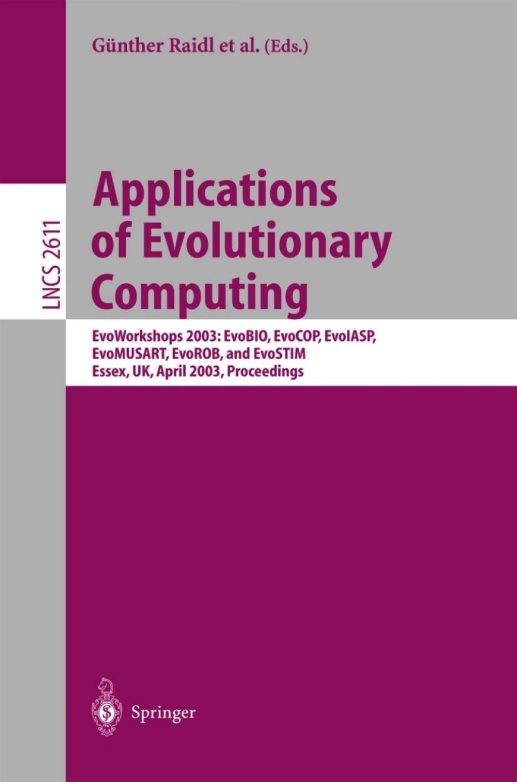 Applications of Evolutionary Computing EvoWorkshop 2003: EvoBIO, EvoCOP, EvoIASP, EvoMUSART, EvoROB, and EvoSTIM, Essex, UK, April 14-16, 2003, Proceedings 1st Edition