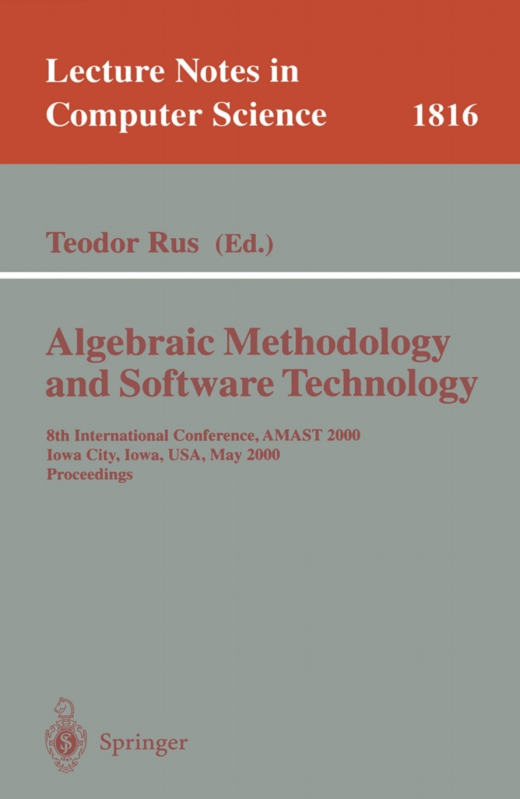 Algebraic Methodology and Software Technology 8th International Conference, AMAST 2000 Iowa City, Iowa, USA, May 20-27, 2000 Proceedings 1st Edition