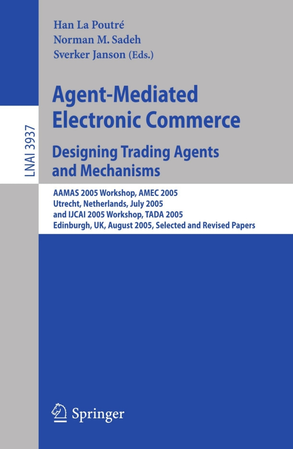 Agent-Mediated Electronic Commerce. Designing Trading Agents and Mechanisms AAMAS 2005 Workshop, AMEC 2005, Utrecht, Netherlands, July 25, 2005, and IJCAI 2005 Workshop, TADA 2005, Edinburgh, UK, August 1, 2005, Selected and Revised Papers 1st Edition