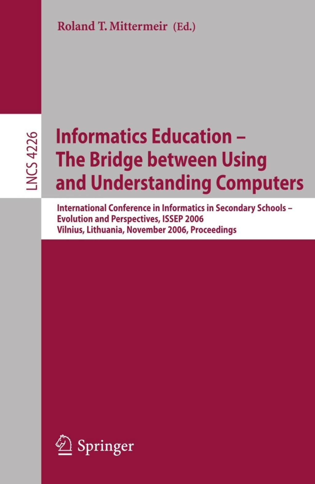 Informatics Education - The Bridge between Using and Understanding Computers International Conference on Informatics in Secondary Schools - Evolution and Perspectives, ISSEP 2006, Vilnius, Lithuania, November 7-11, 2006, Proceedings 1st Edition