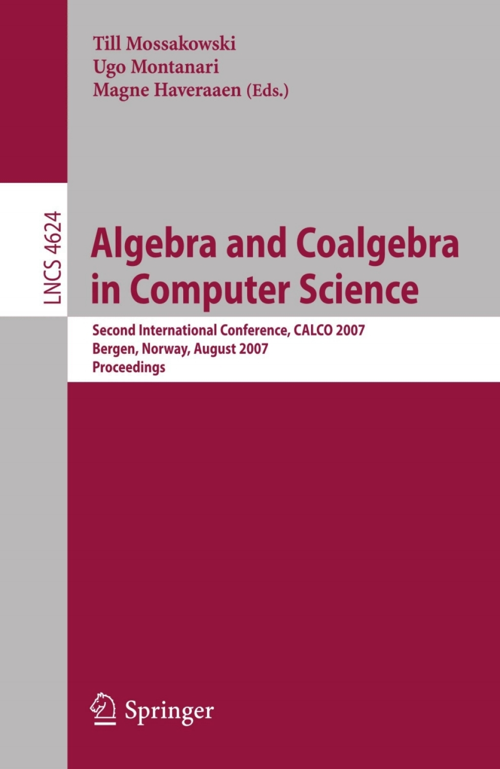 Algebra and Coalgebra in Computer Science Second International Conference, CALCO 2007, Bergen, Norway, August 20-24, 2007, Proceedings 1st Edition