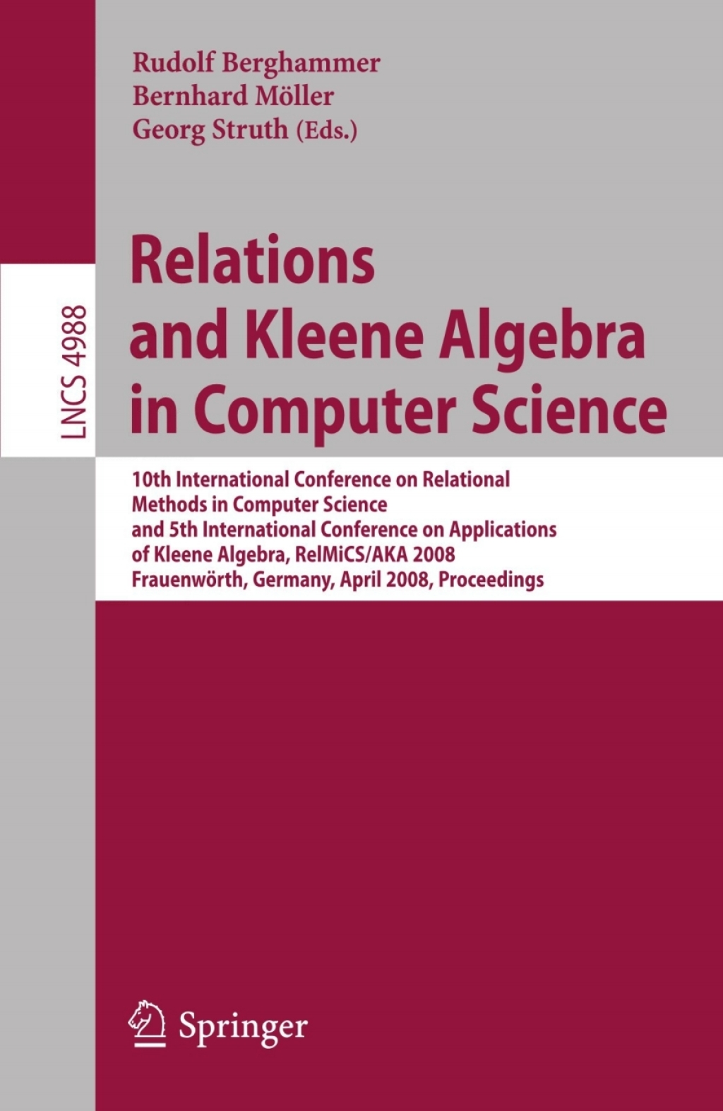 Relations and Kleene Algebra in Computer Science 10th International Conference on Relational Methods in Computer Science, and 5th International Conference on Applications of Kleene Algebra, RelMiCS/AKA 2008, FrauenwÃ¢â‚¬Å¡ÃƒÂ ÃƒÂ¶Ã¢â‚¬Å¡ÃƒÂ Ãƒâ€¡rth, Germany, April 7-11, 2008, Proceedings 1st Edition