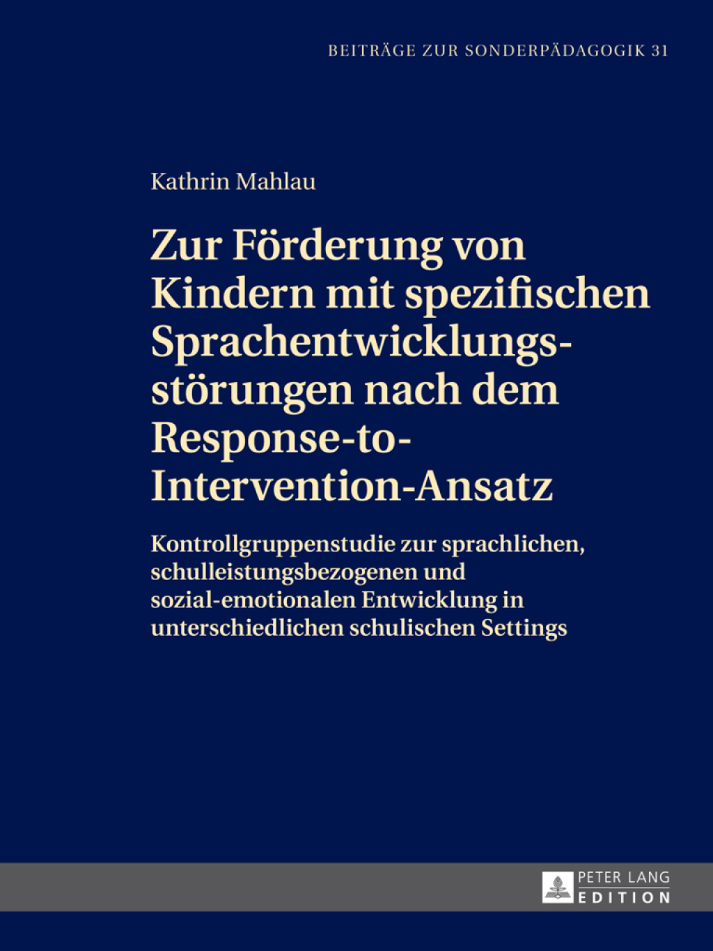 Zur Foerderung von Kindern mit spezifischen Sprachentwicklungsstoerungen nach dem Response-to-Intervention-Ansatz Kontrollgruppenstudie zur sprachlichen, schulleistungsbezogenen und sozial-emotionalen Entwicklung in unterschiedlichen schulischen Settings 1st Edition