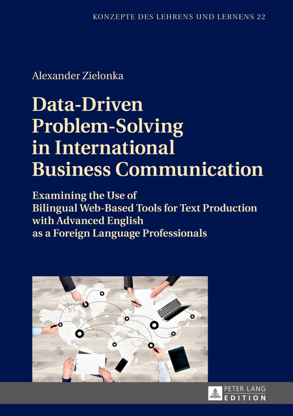 Data-Driven Problem-Solving in International Business Communication Examining the Use of Bilingual Web-Based Tools for Text Production with Advanced English as a Foreign Language Professionals 1st Edition