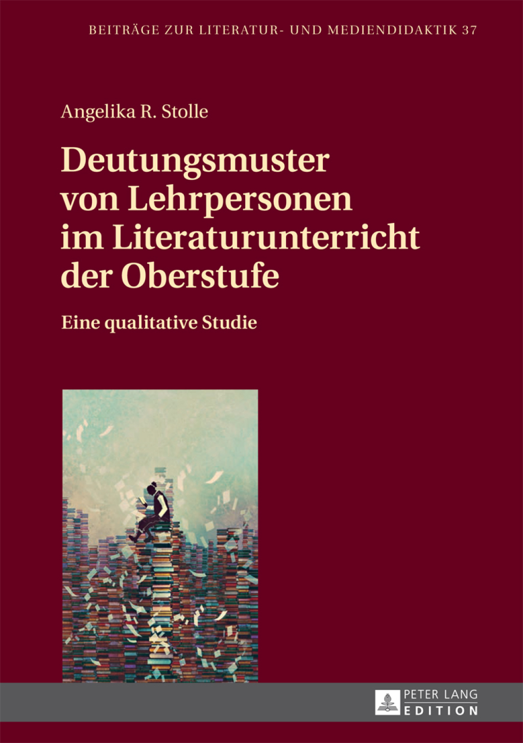 Deutungsmuster von Lehrpersonen im Literaturunterricht der Oberstufe Eine qualitative Studie 1st Edition