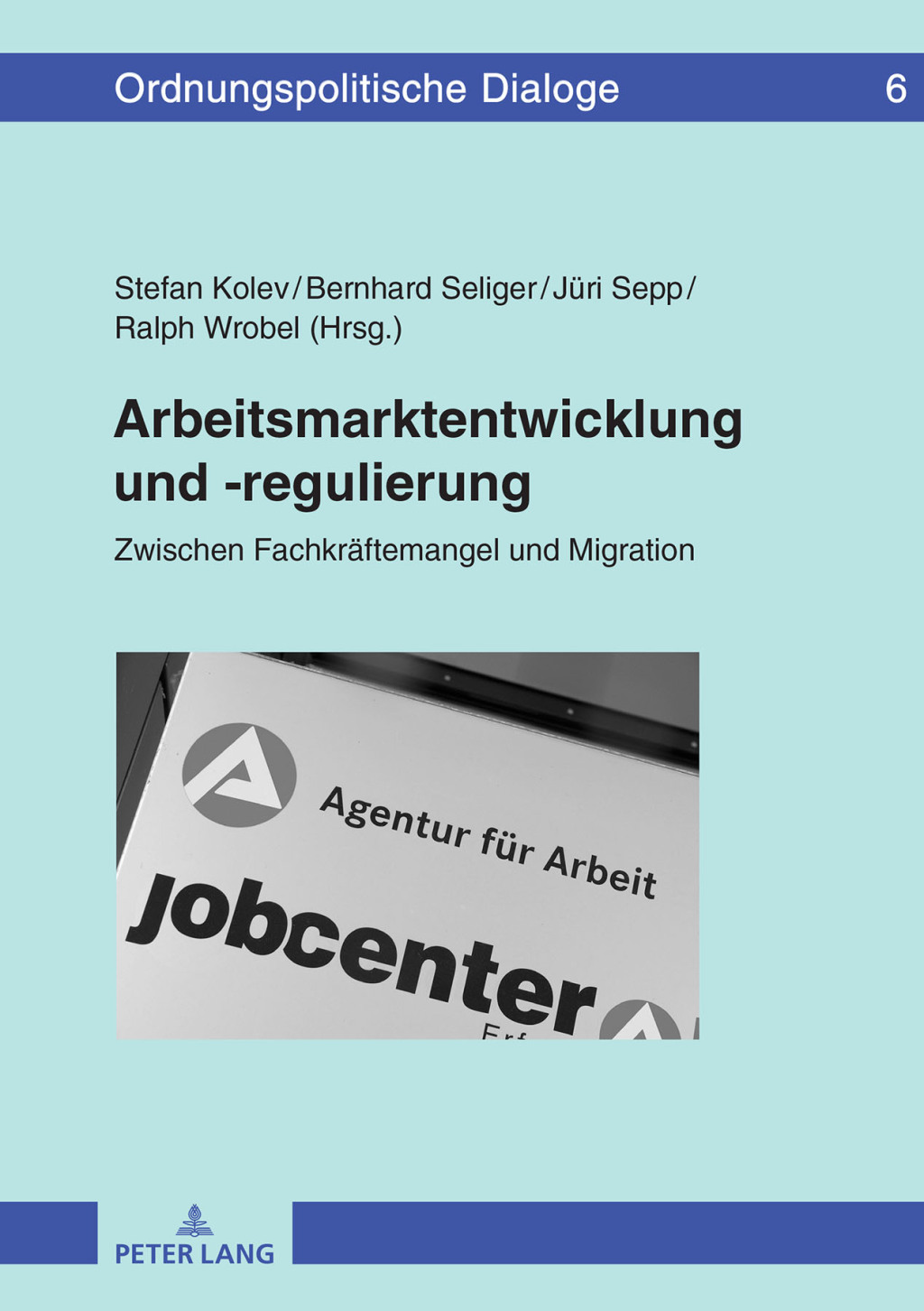Arbeitsmarktentwicklung und -regulierung Zwischen Fachkraeftemangel und Migration 1st Edition