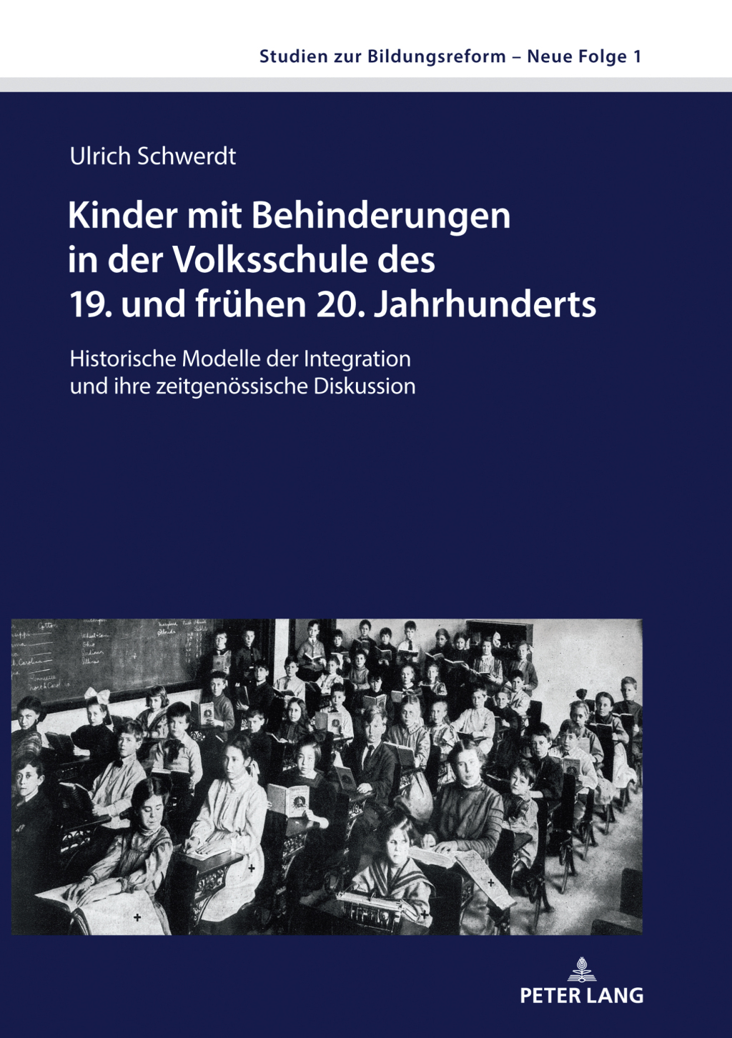 Kinder mit Behinderungen in der Volksschule des 19. und fruehen 20. Jahrhunderts Historische Modelle der Integration und ihre zeitgenoessische Diskussion 1st Edition