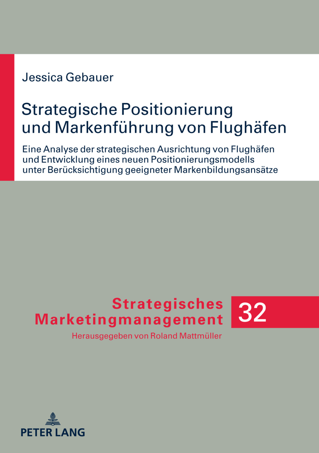 Strategische Positionierung und Markenfuehrung von Flughaefen Eine Analyse der strategischen Ausrichtung von Flughaefen und Entwicklung eines neuen Positionierungsmodells unter Beruecksichtigung geeigneter Markenbildungsansaetze 1st Edition