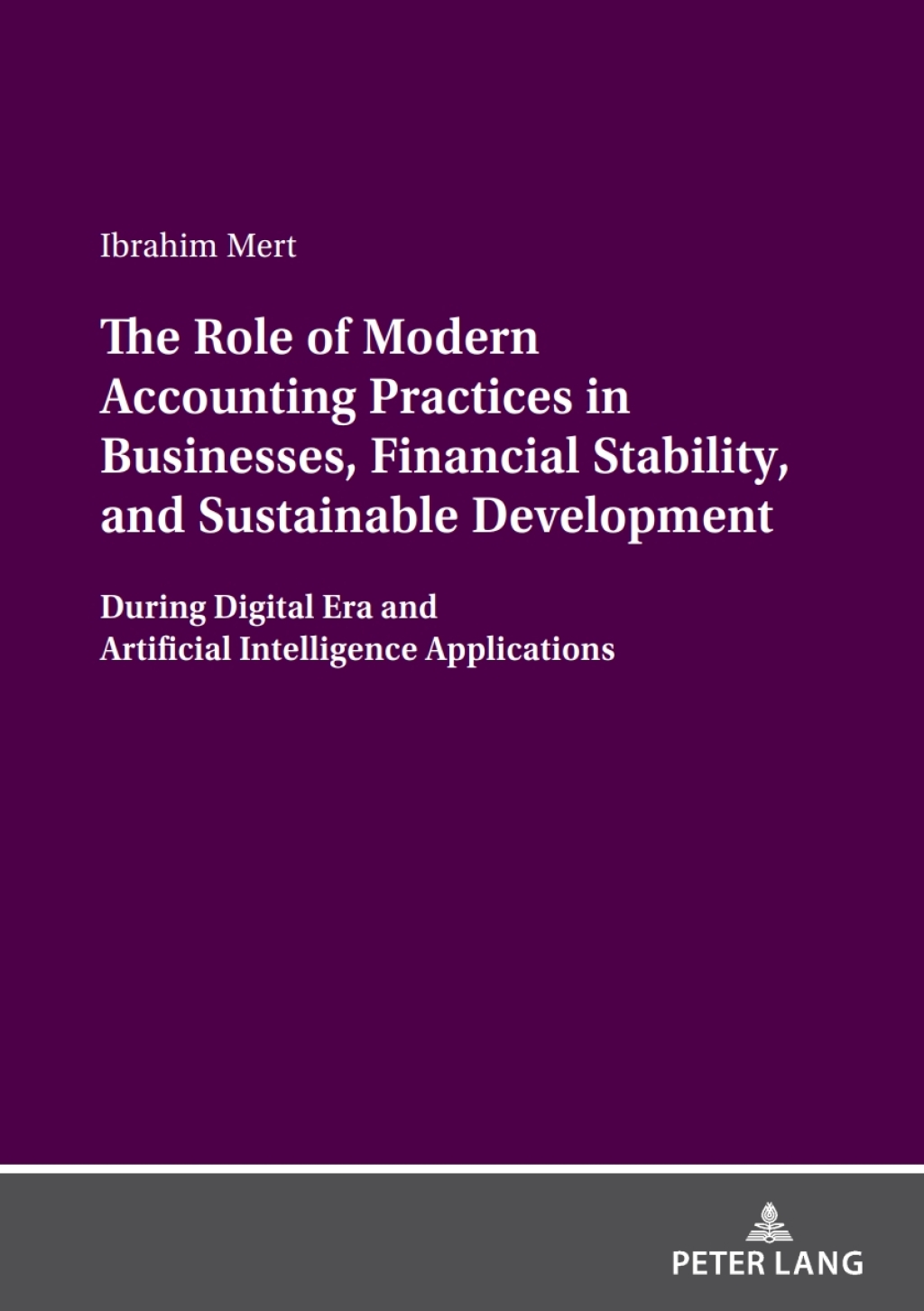 The Role of Modern Accounting Practices in Businesses, Financial Stability, and Sustainable Development During Digital Era and Artificial Intelligence Applications 1st Edition