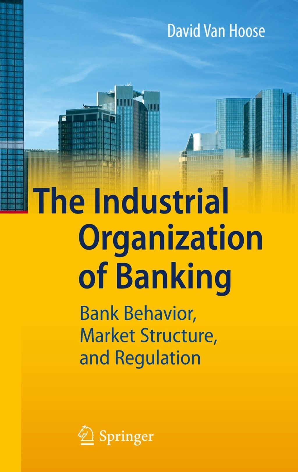 The Industrial Organization of Banking Bank Behavior, Market Structure, and Regulation 