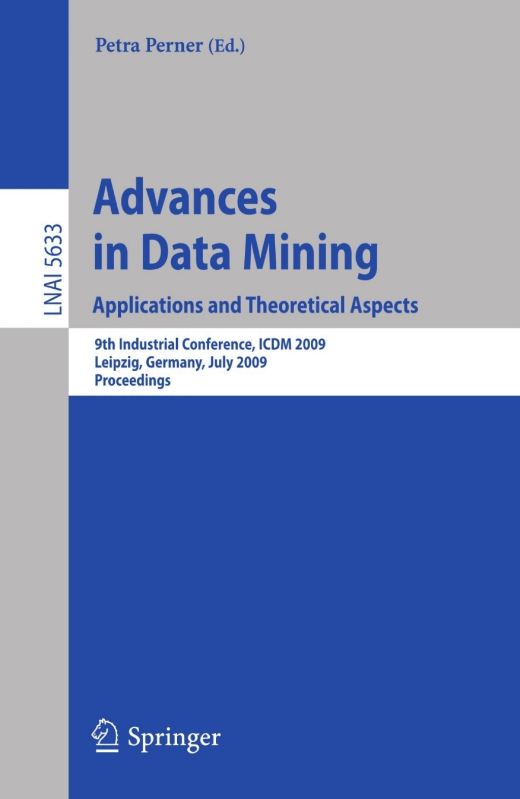 Advances in Data Mining. Applications and Theoretical Aspects 9th Industrial Conference, ICDM 2009, Leipzig, Germany, July 20 - 22, 2009. Proceedings 1st Edition