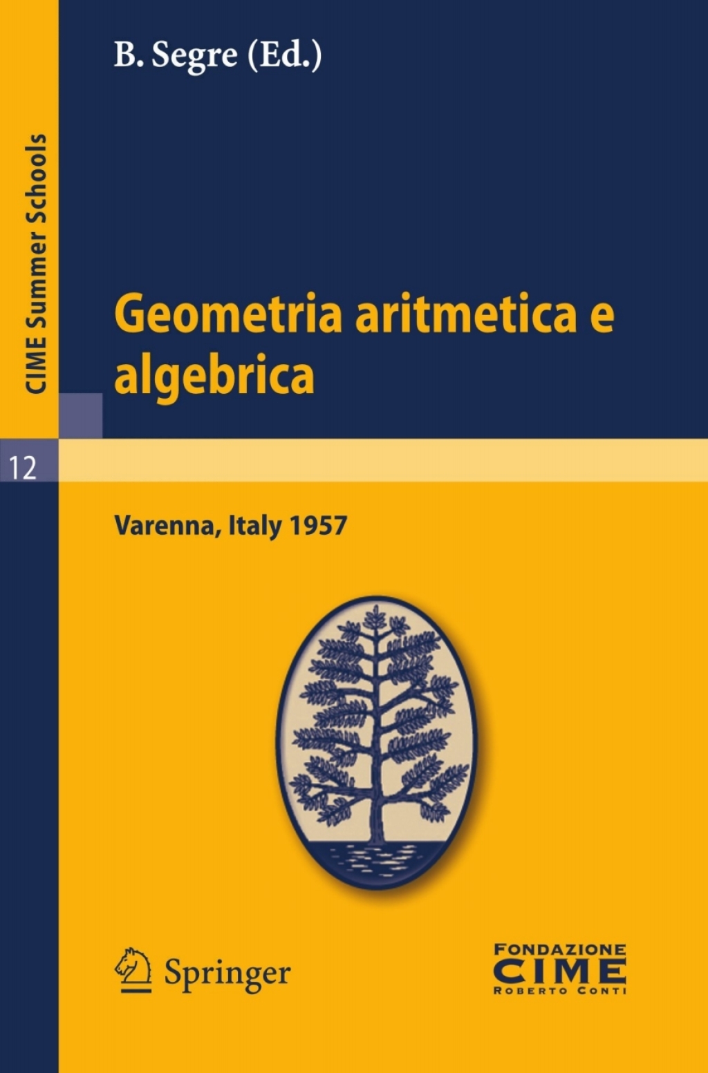 Geometria aritmetica e algebrica Lectures given at a Summer School of the Centro Internazionale Matematico Estivo (C.I.M.E.) held in Varenna (Como), Italy, May 21.30, 1957 1st Edition