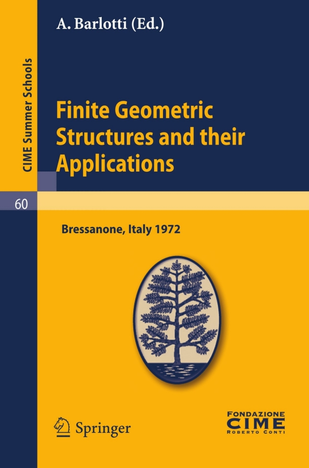 Finite Geometric Structures and their Applications Lectures given at a Summer School of the Centro Internazionale Matematico Estivo (C.I.M.E.) held in Bressanone (Bolzano), Italy, June 18-27, 1972 1st Edition