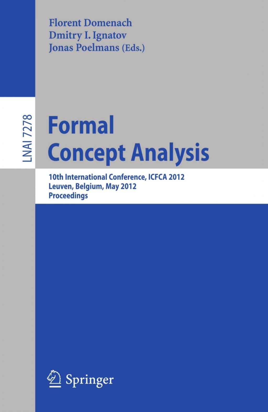 Formal Concept Analysis 10th International Conference, ICFCA 2012, Leuven, Belgium, May 7-10, 2012. Proceedings 1st Edition