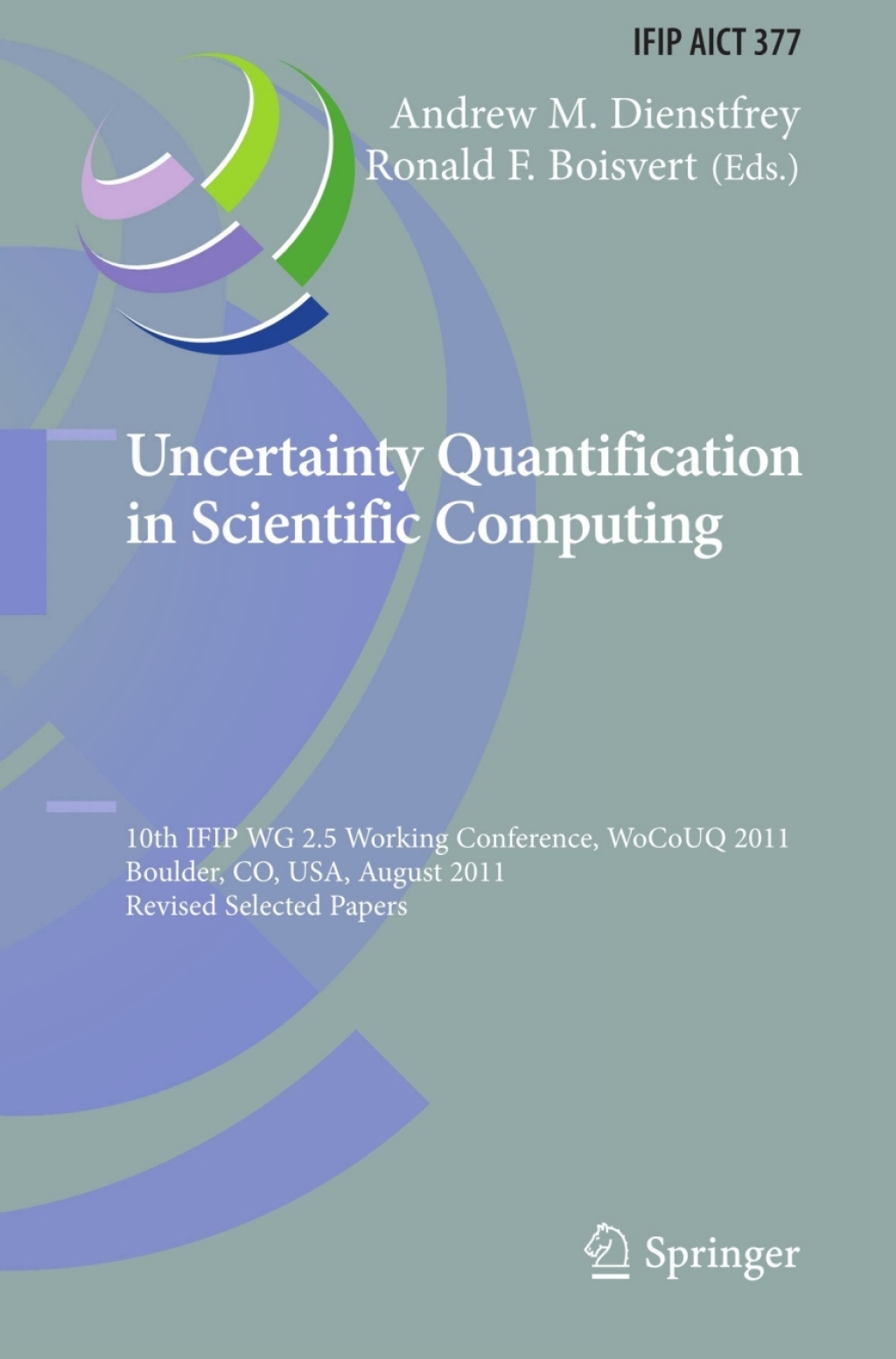 Uncertainty Quantification in Scientific Computing 10th IFIP WG 2.5 Working Conference, WoCoUQ 2011, Boulder, CO, USA, August 1-4, 2011, Revised Selected Papers 1st Edition