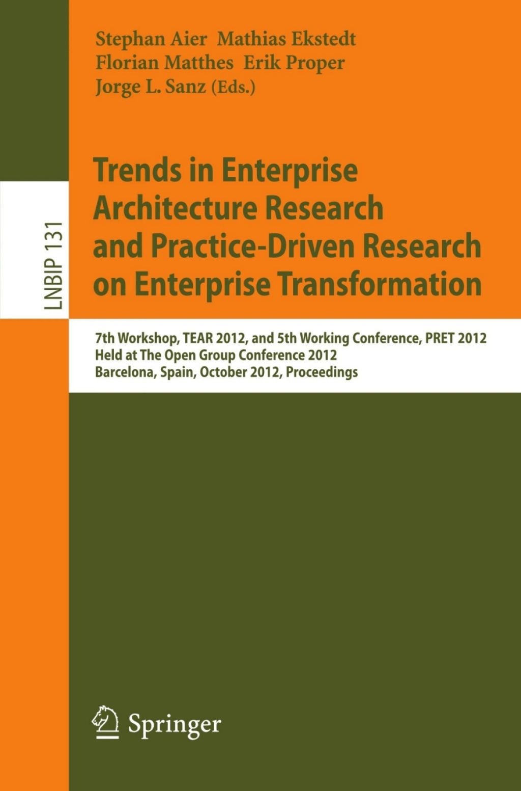 Trends in Enterprise Architecture Research and Practice-Driven Research on Enterprise Transformation 7th Workshop, TEAR 2012, and 5th Working Conference, PRET 2012, Held at The Open Group Conference 2012, Barcelona, Spain, October 23-24, 2012, Proceedings 1st Edition