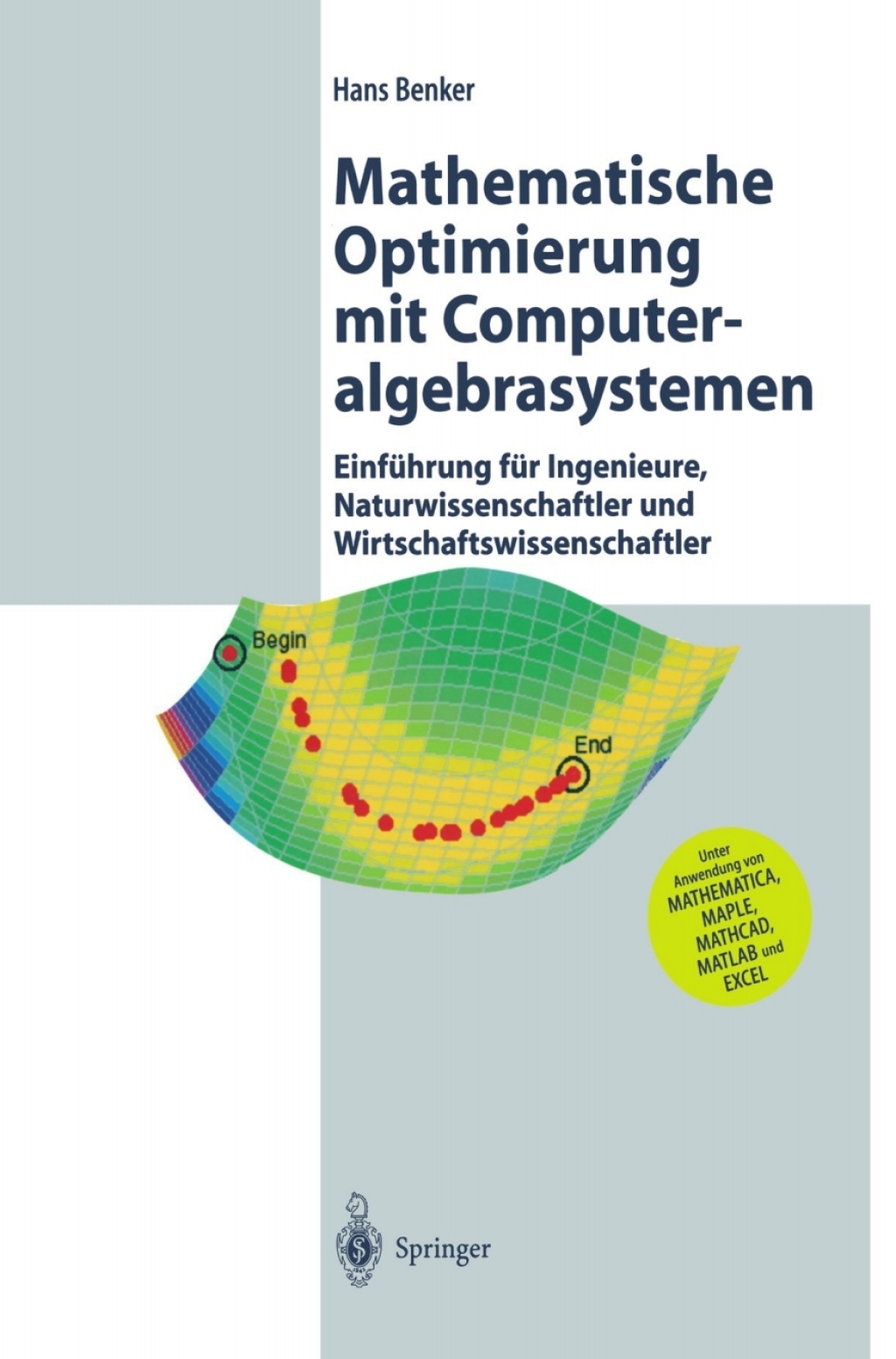 Mathematische Optimierung mit Computeralgebrasystemen EinfÃ¢â‚¬Å¡ÃƒÂ ÃƒÂ¶Ã‚Â¬Ã¢Ë†Â«hrung fÃ¢â‚¬Å¡ÃƒÂ ÃƒÂ¶Ã‚Â¬Ã¢Ë†Â«r Ingenieure, Naturwissenschaflter und Wirtschaftswissenschaftler unter Anwendung von MATHEMATICA, MAPLE, MATHCAD, MATLAB und EXCEL 