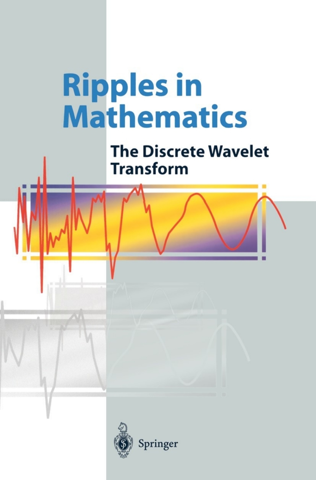Ripples in Mathematics The Discrete Wavelet Transform 