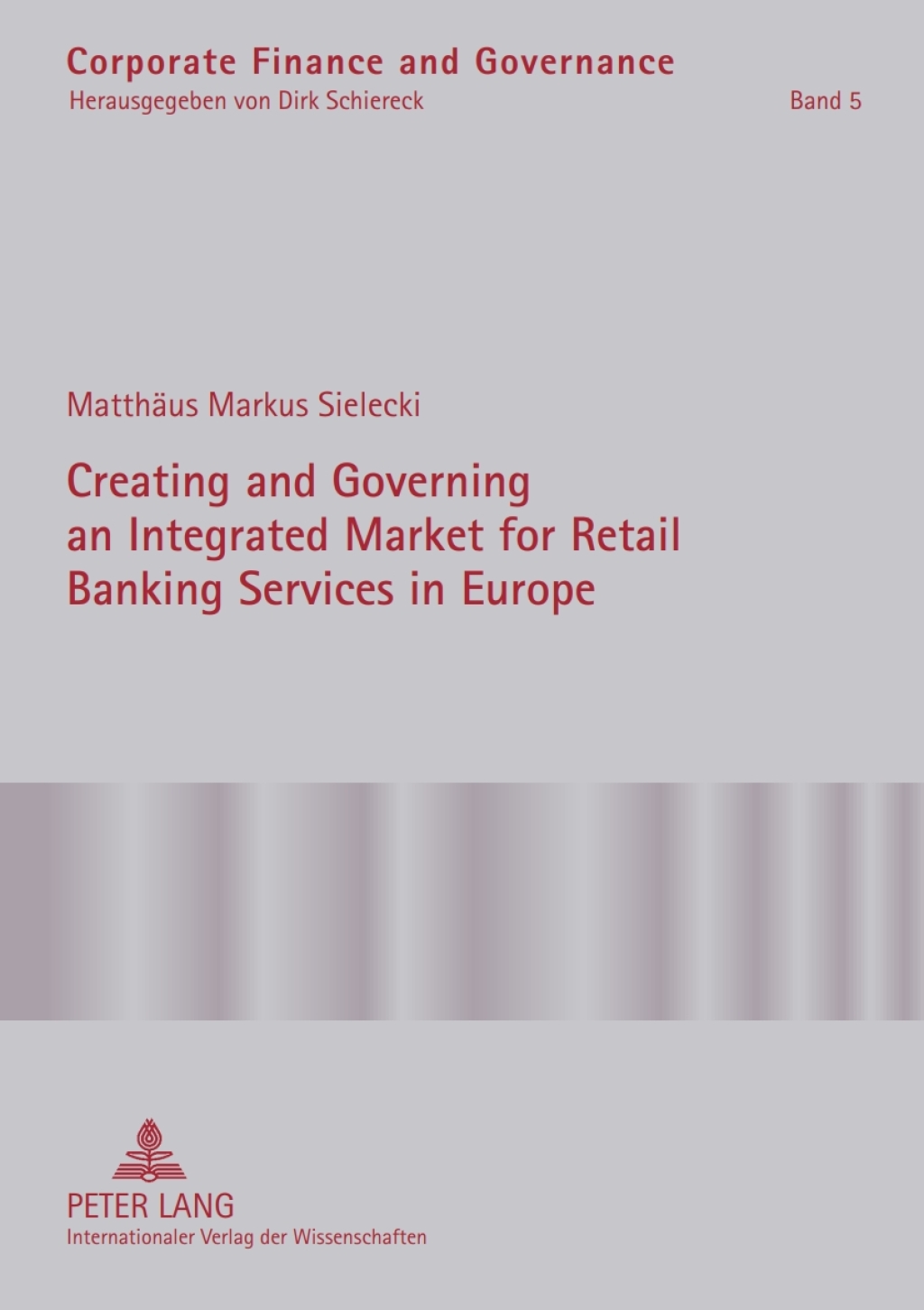 Creating and Governing an Integrated Market for Retail Banking Services in Europe A Conceptual-Empirical Study of the Role of Regulation in Promoting a Single Euro Payments Area 1st Edition