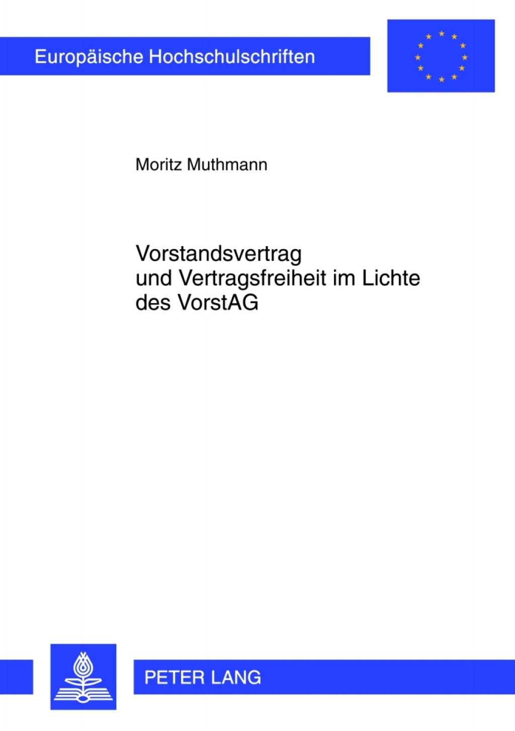 Vorstandsvertrag und Vertragsfreiheit im Lichte des VorstAG Eine Untersuchung ueber die Grenzen der Vertragsfreiheit bei der Gestaltung von Vorstandsvertraegen in der Aktiengesellschaft 1st Edition