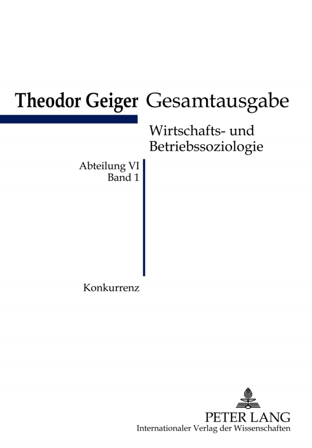 Konkurrenz Eine soziologische Analyse- Theodor-Geiger Gesamtausgabe- Abteilung VI: Wirtschafts- und Betriebssoziologie. Bd. 1- Herausgegeben und erlaeutert von Klaus Rodax 1st Edition