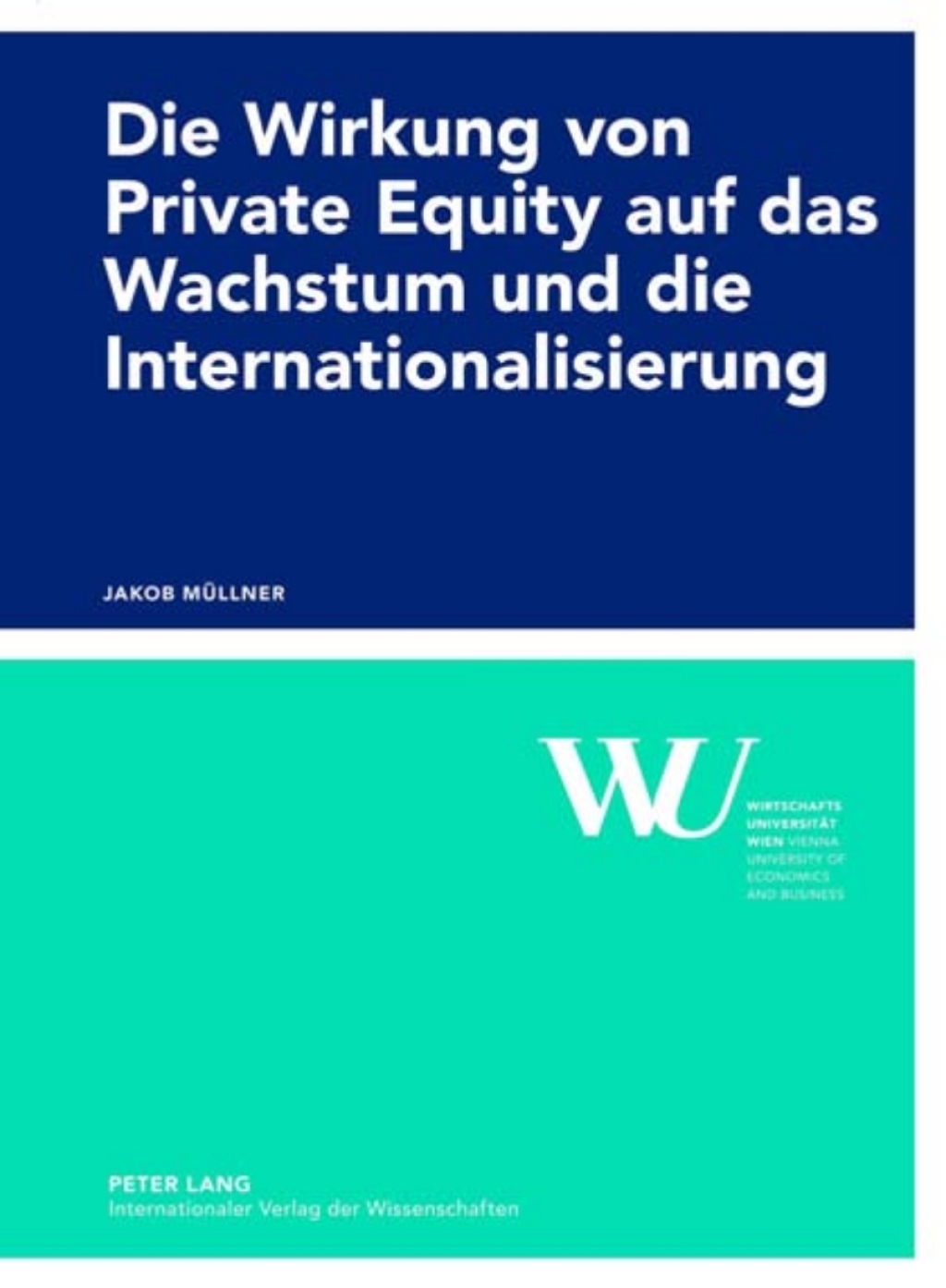 Die Wirkung von Private Equity auf das Wachstum und die Internationalisierung Eine empirische Impact-Studie des oesterreichischen Private Equity Marktes 1st Edition