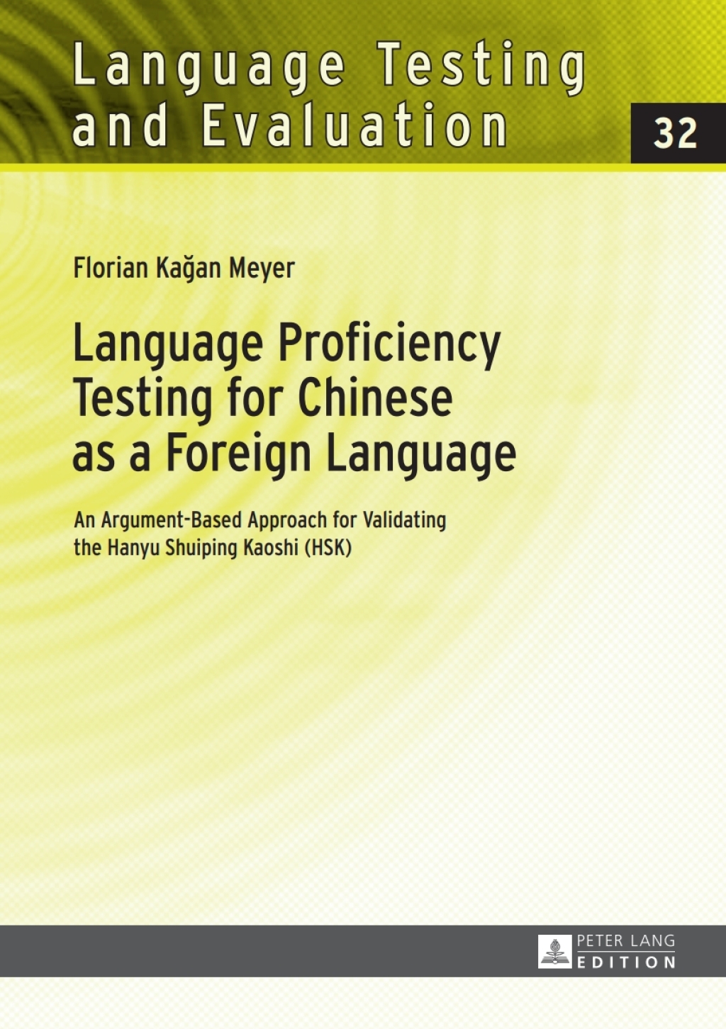 Language Proficiency Testing for Chinese as a Foreign Language An Argument-Based Approach for Validating the Hanyu Shuiping Kaoshi (HSK) 1st Edition