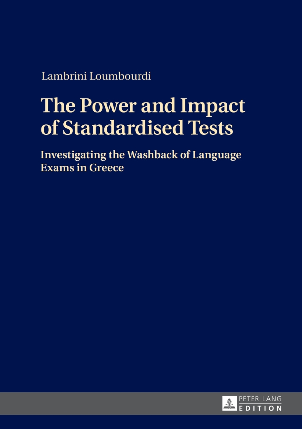 The Power and Impact of Standardised Tests Investigating the Washback of Language Exams in Greece 1st Edition