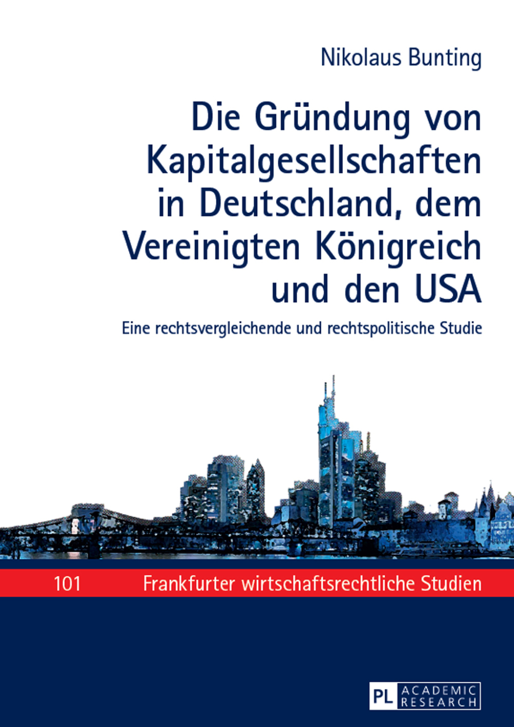 Die Gruendung von Kapitalgesellschaften in Deutschland, dem Vereinigten Koenigreich und den USA Eine rechtsvergleichende und rechtspolitische Studie 1st Edition