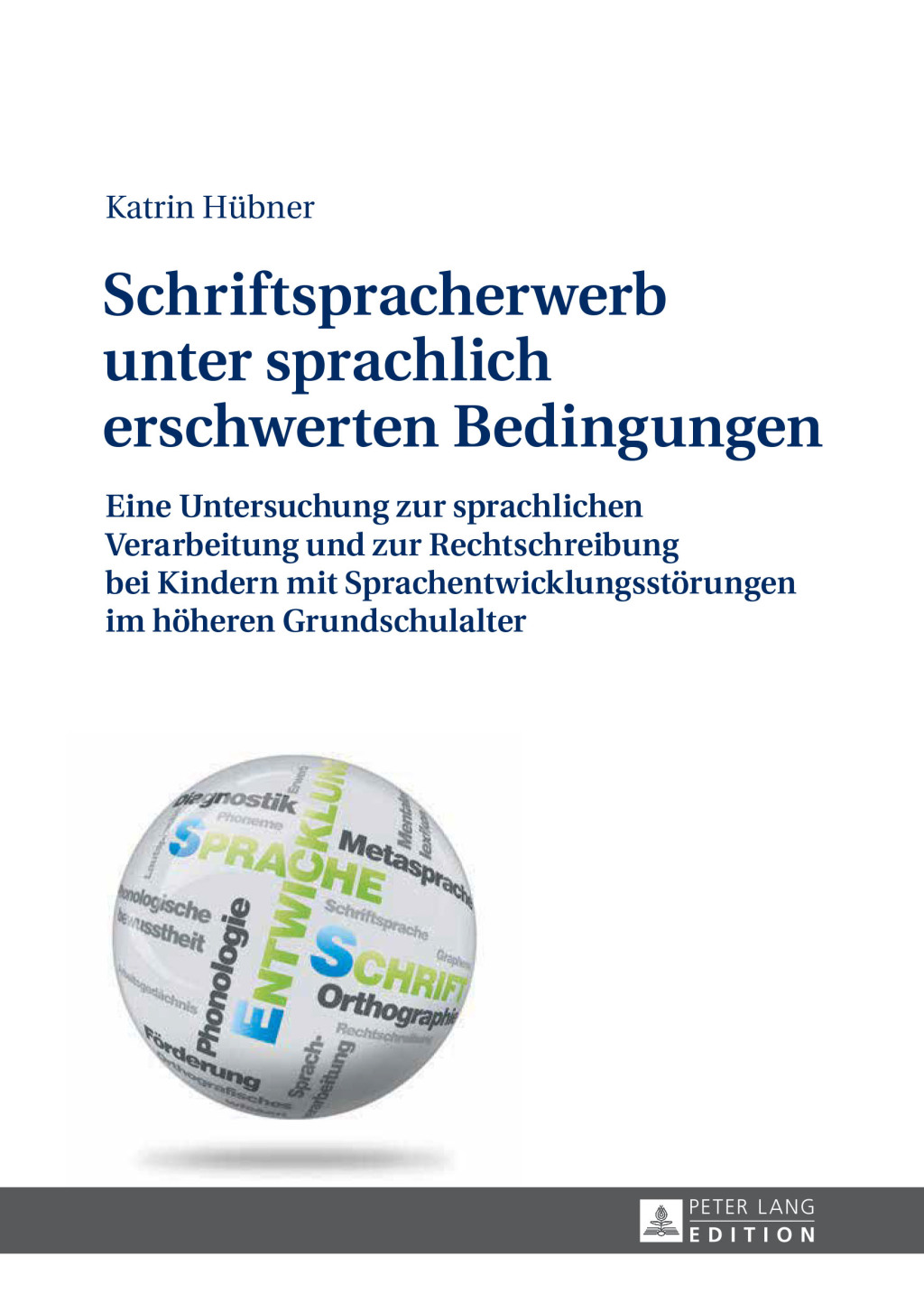 Schriftspracherwerb unter sprachlich erschwerten Bedingungen Eine Untersuchung zur sprachlichen Verarbeitung und zur Rechtschreibung bei Kindern mit Sprachentwicklungsstoerungen im hoeheren Grundschulalter 1st Edition
