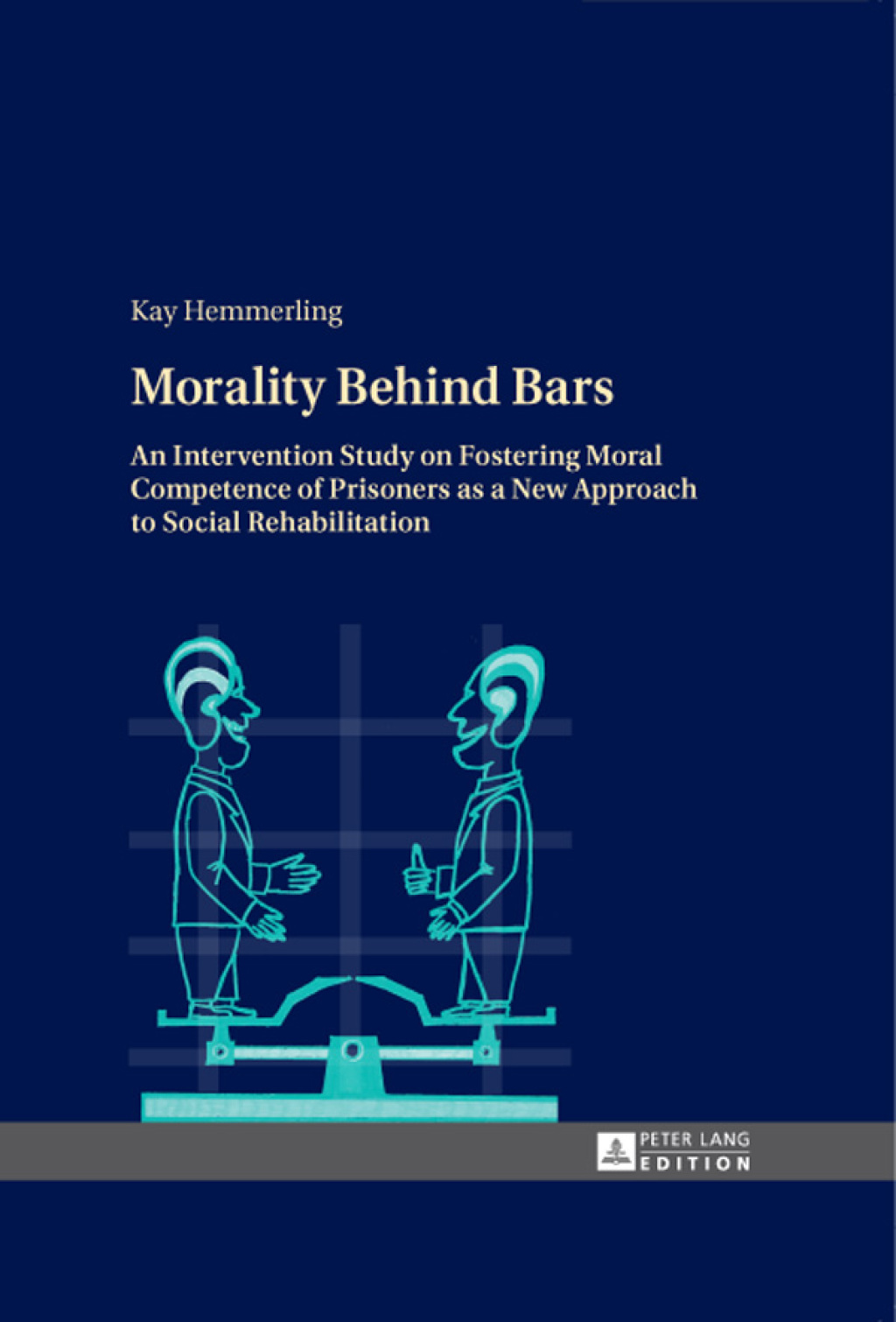 Morality Behind Bars An Intervention Study on Fostering Moral Competence of Prisoners as a New Approach to Social Rehabilitation 1st Edition