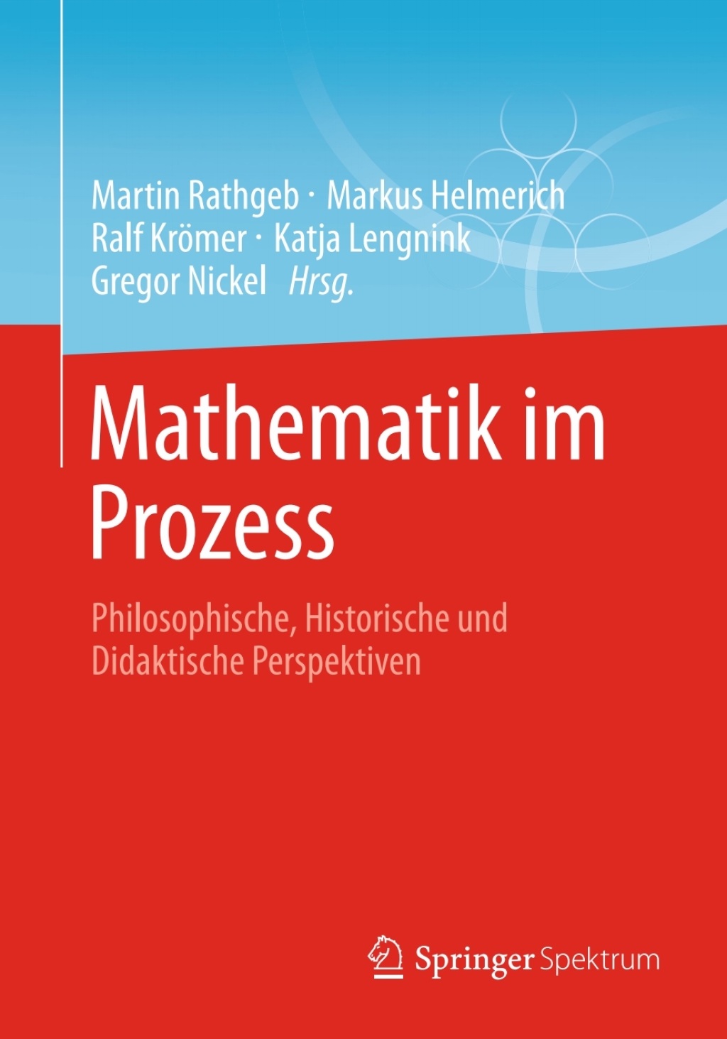 Mathematik im Prozess Philosophische, Historische und Didaktische Perspektiven 