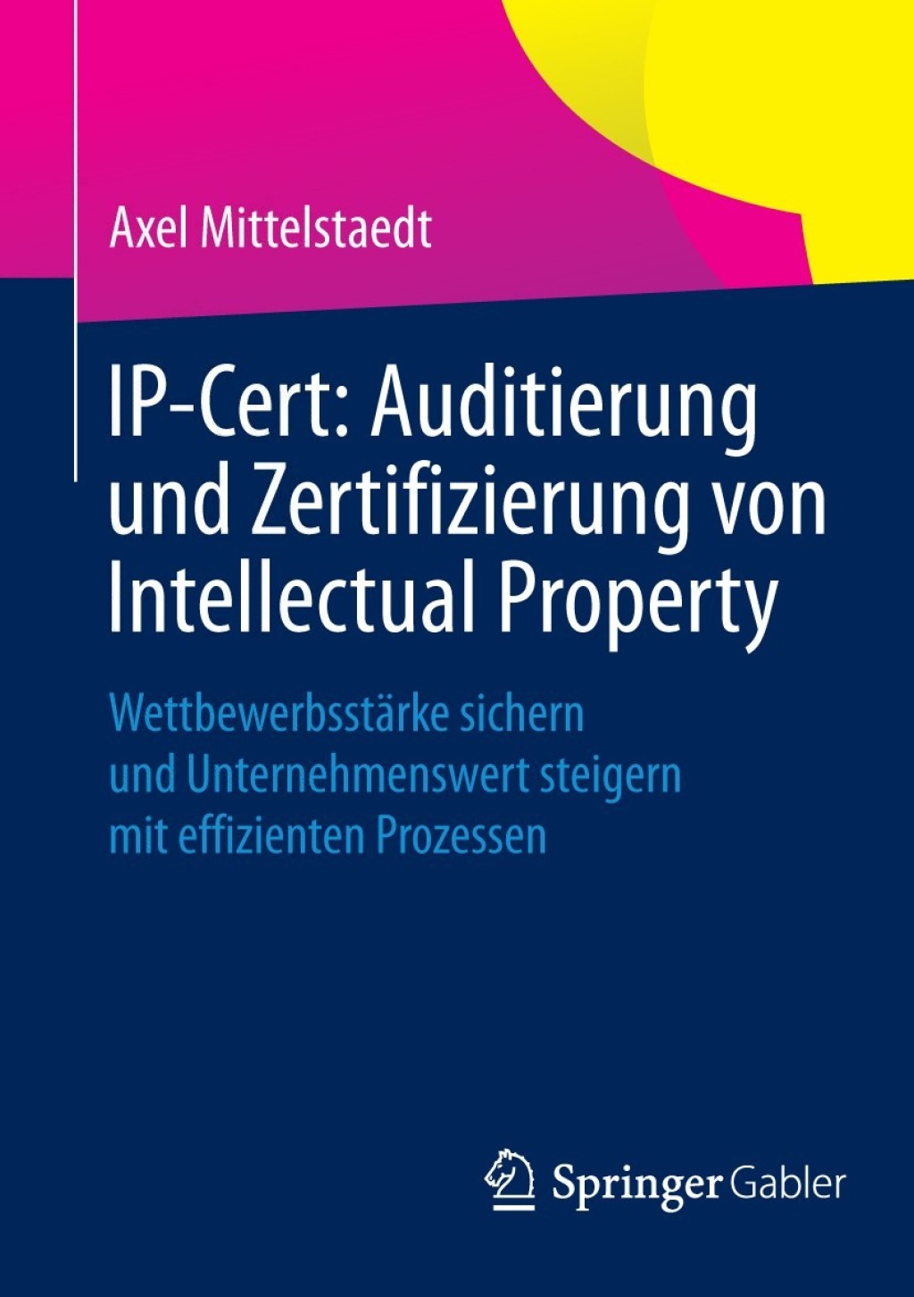 IP-Cert: Auditierung und Zertifizierung von Intellectual Property WettbewerbsstÃ¢â‚¬Å¡ÃƒÂ ÃƒÂ¶Ã‚Â¬ÃƒÅ¸rke sichern und Unternehmenswert steigern mit effizienten Prozessen 