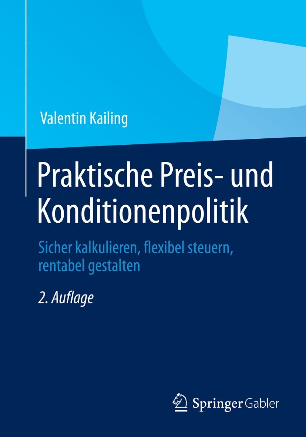 Praktische Preis- und Konditionenpolitik Sicher kalkulieren, flexibel steuern, rentabel gestalten 2nd Edition
