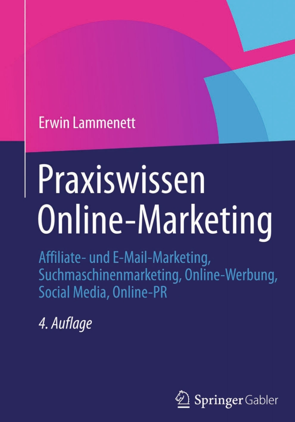 Praxiswissen Online-Marketing Affiliate- und E-Mail-Marketing, Suchmaschinenmarketing, Online-Werbung, Social Media, Online-PR 4th Edition