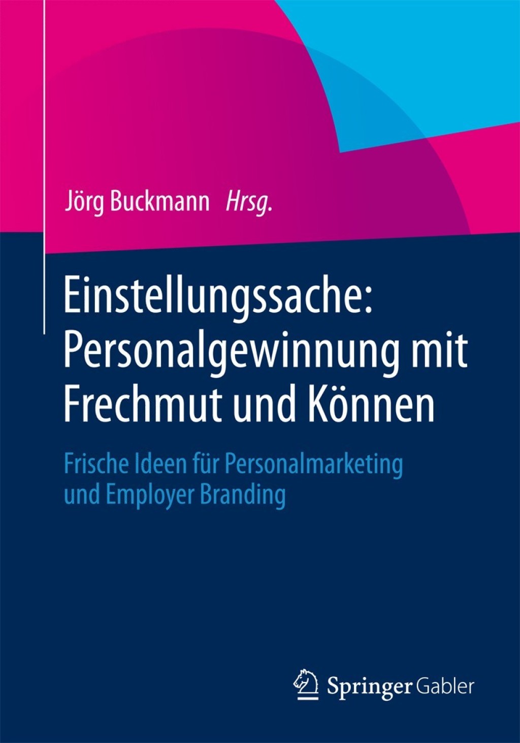 Einstellungssache: Personalgewinnung mit Frechmut und KÃ¢â‚¬Å¡ÃƒÂ ÃƒÂ¶Ã¢â‚¬Å¡ÃƒÂ Ãƒâ€¡nnen Frische Ideen fÃ¢â‚¬Å¡ÃƒÂ ÃƒÂ¶Ã‚Â¬Ã¢Ë†Â«r Personalmarketing und Employer Branding 