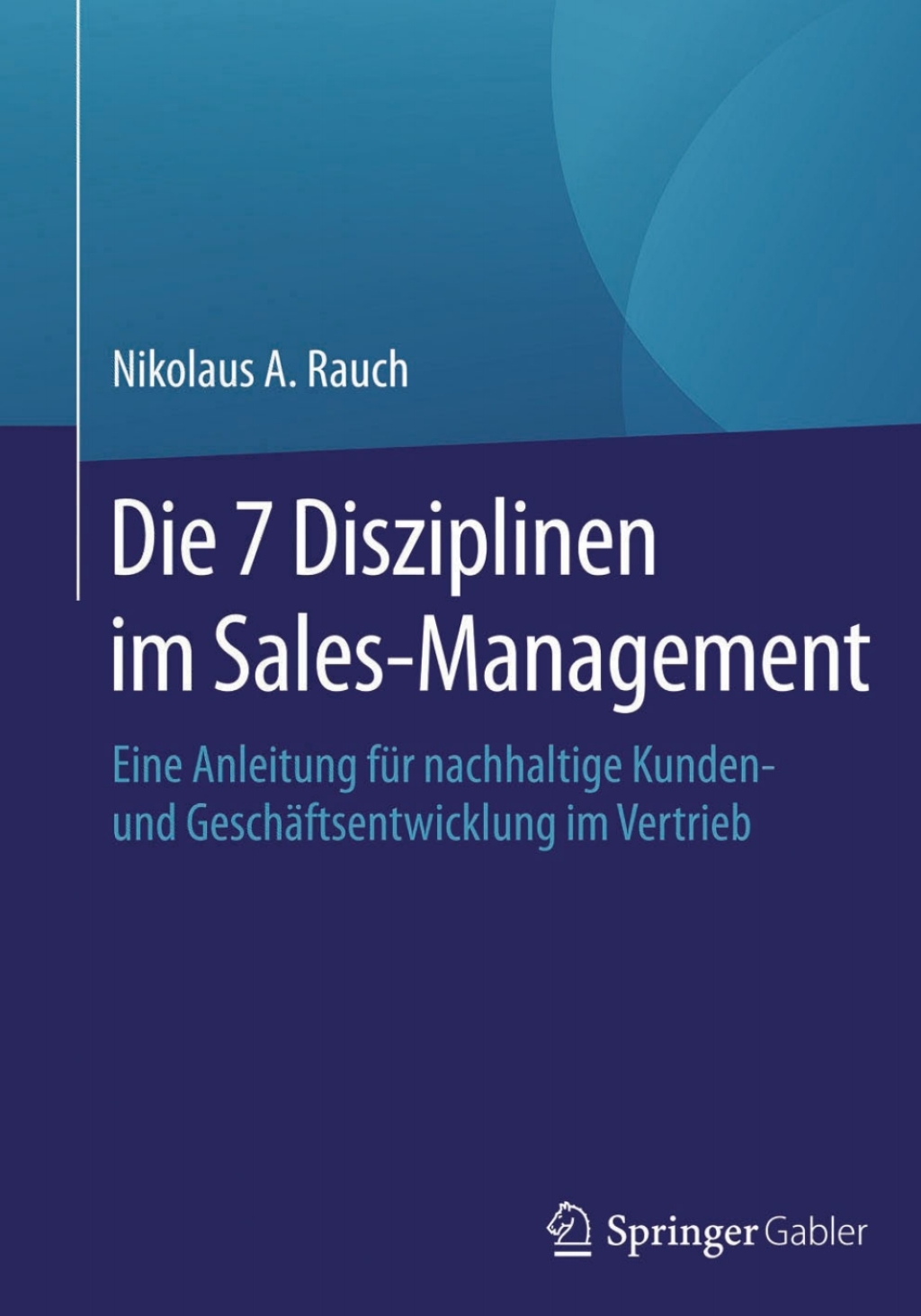 Die 7 Disziplinen im Sales-Management Eine Anleitung fÃ¢â‚¬Å¡ÃƒÂ ÃƒÂ¶Ã‚Â¬Ã¢Ë†Â«r nachhaltige Kunden- und GeschÃ¢â‚¬Å¡ÃƒÂ ÃƒÂ¶Ã‚Â¬ÃƒÅ¸ftsentwicklung im Vertrieb 