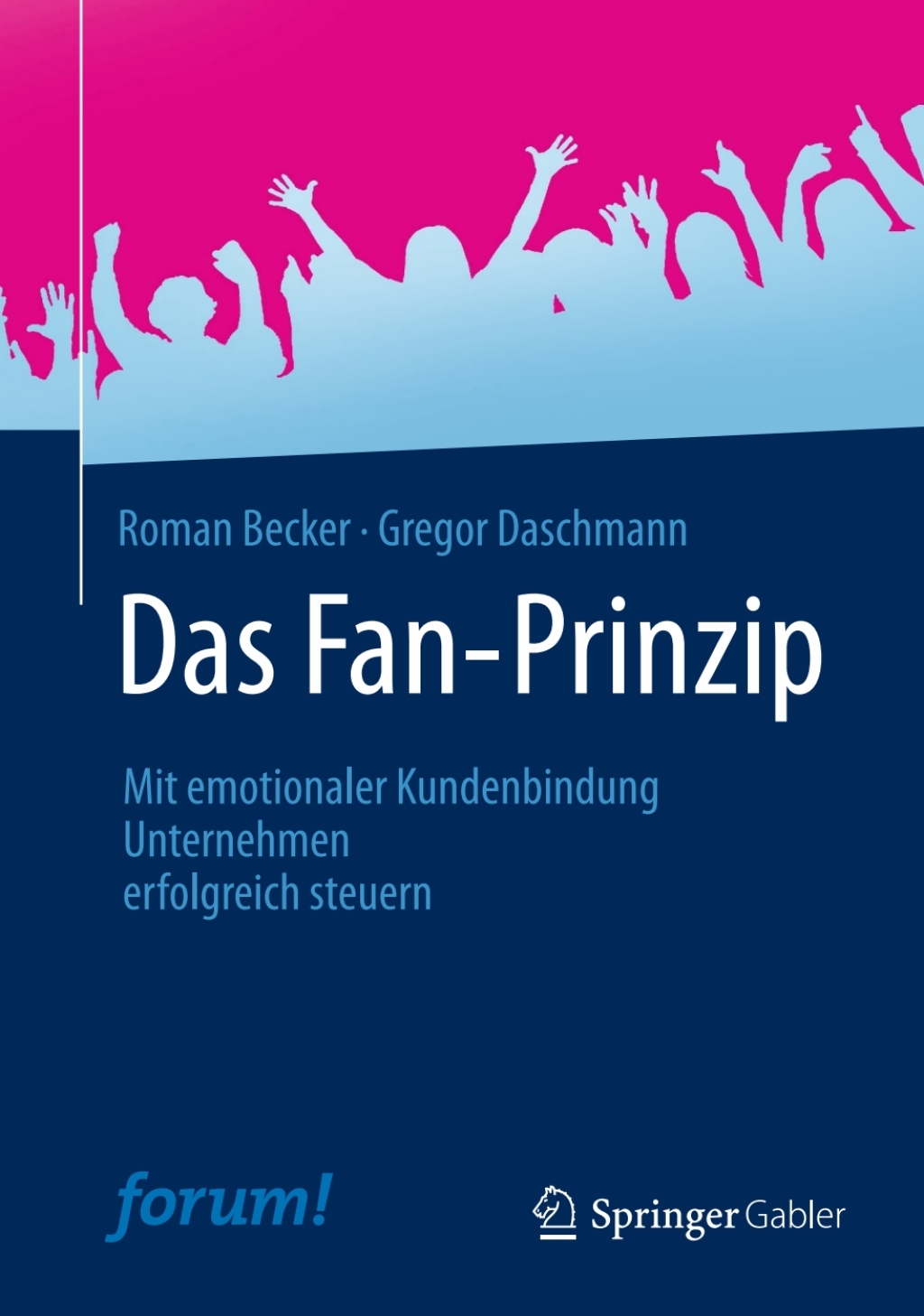 Das Fan-Prinzip Mit emotionaler Kundenbindung Unternehmen erfolgreich steuern 
