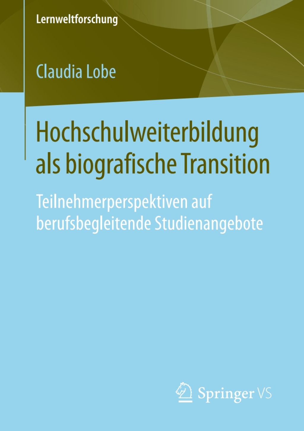Hochschulweiterbildung als biografische Transition Teilnehmerperspektiven auf berufsbegleitende Studienangebote 
