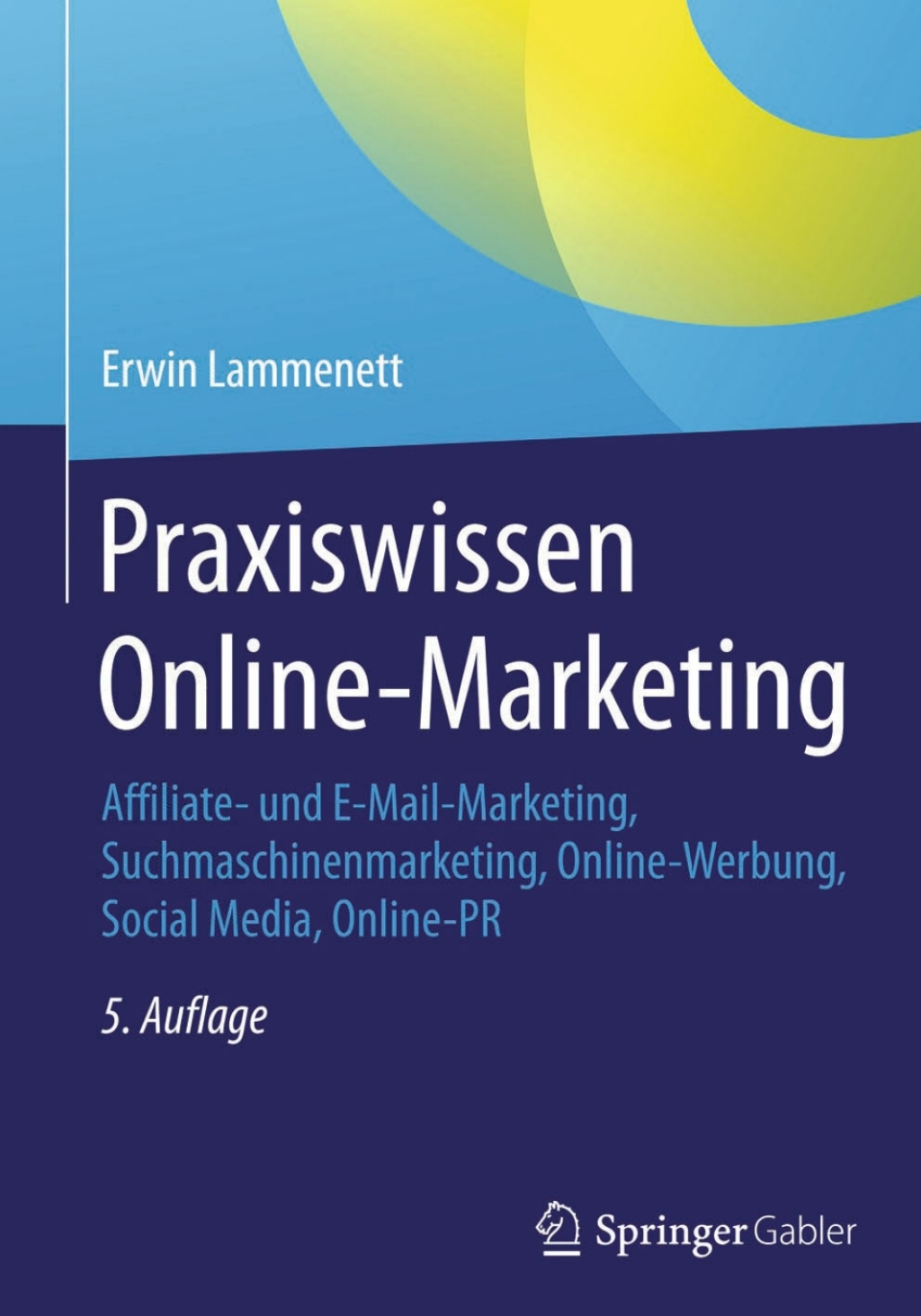 Praxiswissen Online-Marketing Affiliate- und E-Mail-Marketing, Suchmaschinenmarketing, Online-Werbung, Social Media, Online-PR 5th Edition