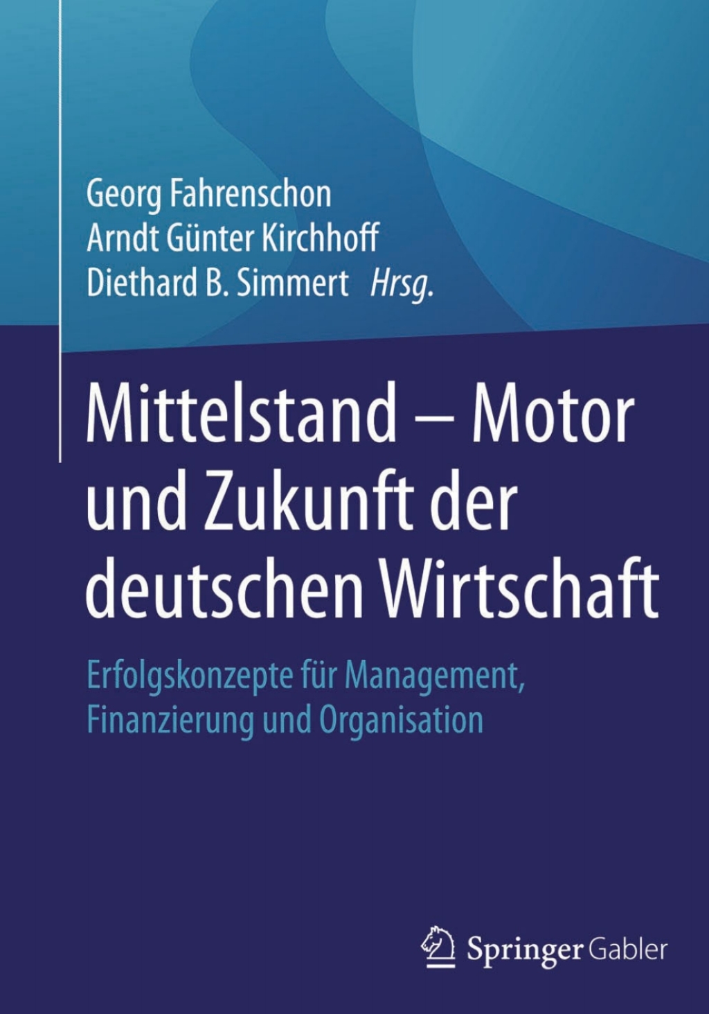 Mittelstand - Motor und Zukunft der deutschen Wirtschaft Erfolgskonzepte fÃ¢â‚¬Å¡ÃƒÂ ÃƒÂ¶Ã‚Â¬Ã¢Ë†Â«r Management, Finanzierung und Organisation 
