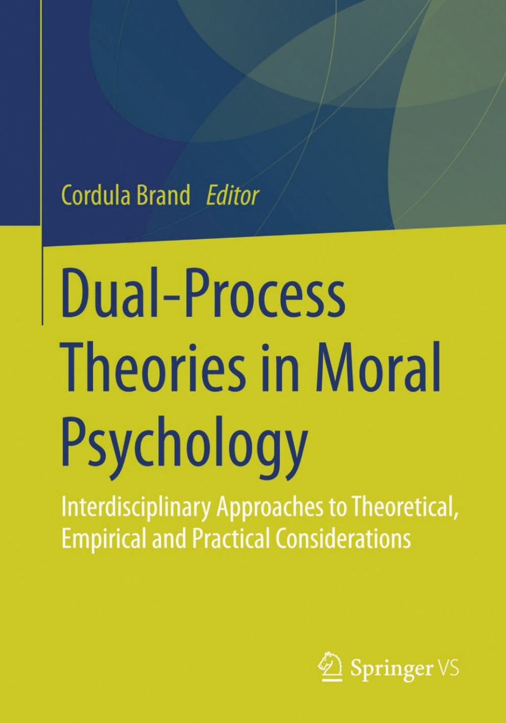 Dual-Process Theories in Moral Psychology Interdisciplinary Approaches to Theoretical, Empirical and Practical Considerations 