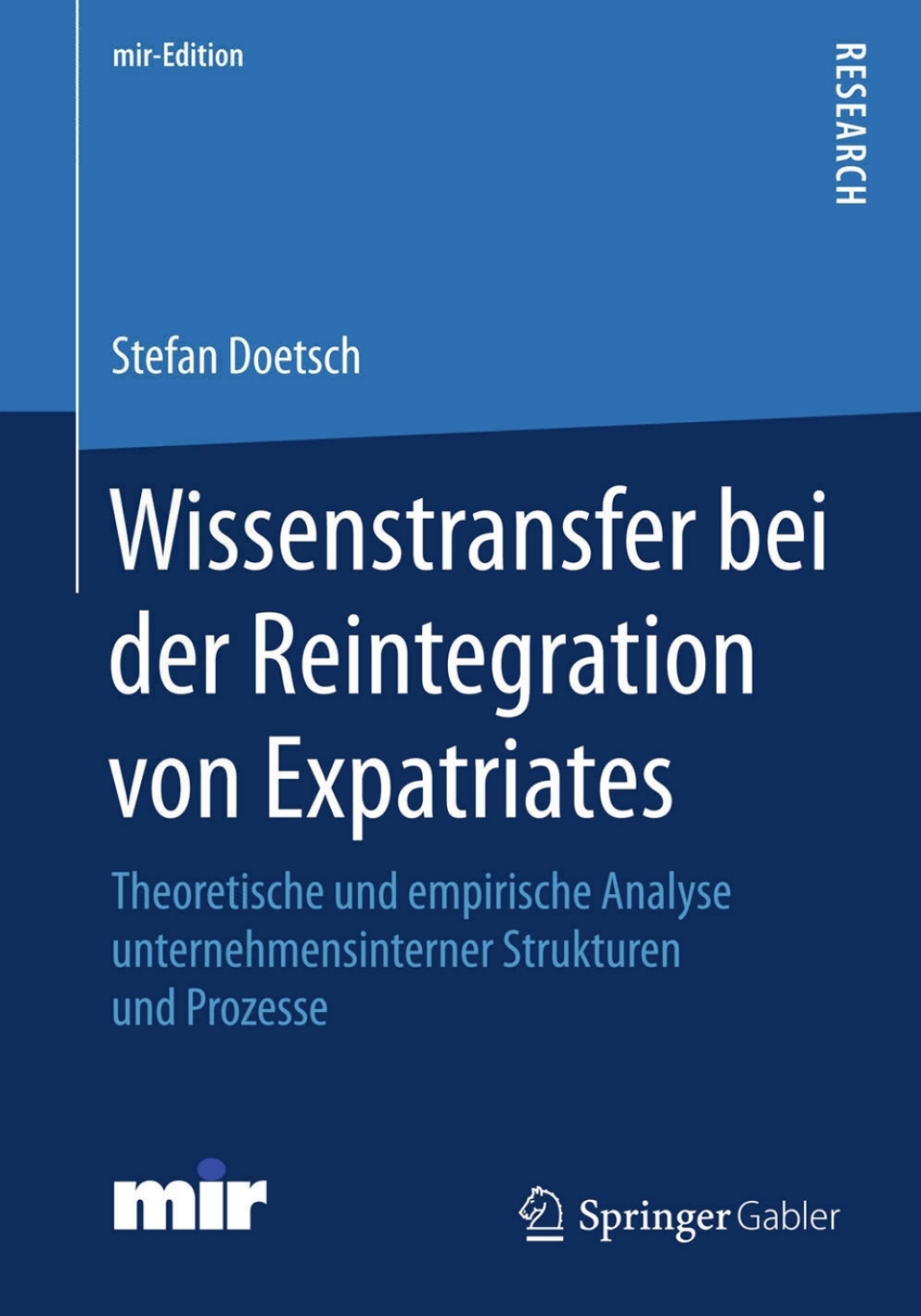 Wissenstransfer bei der Reintegration von Expatriates Theoretische und empirische Analyse unternehmensinterner Strukturen und Prozesse 